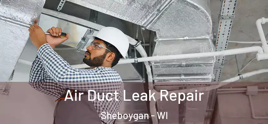 Air Duct Leak Repair Sheboygan - WI