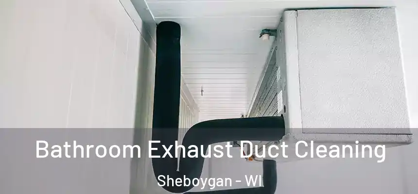 Bathroom Exhaust Duct Cleaning Sheboygan - WI