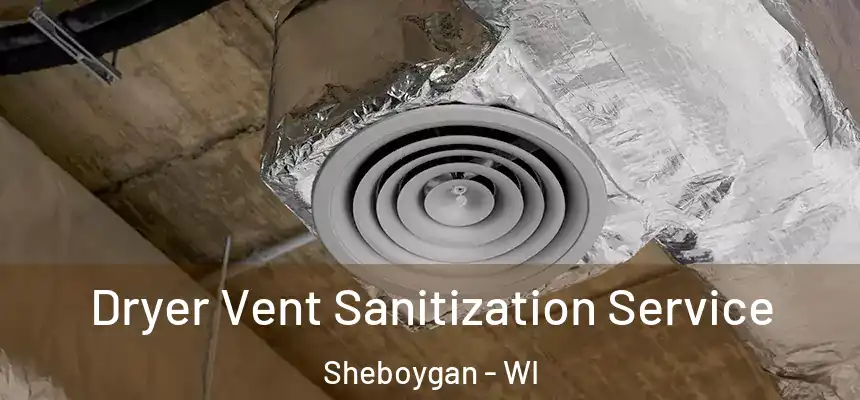 Dryer Vent Sanitization Service Sheboygan - WI