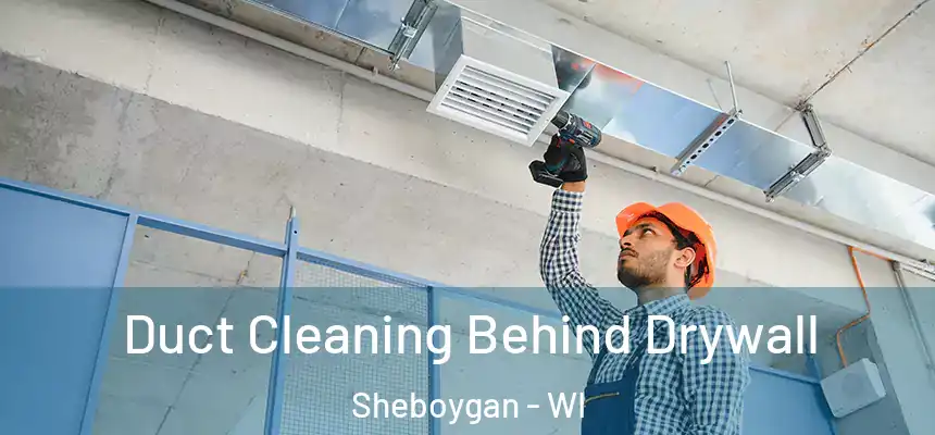 Duct Cleaning Behind Drywall Sheboygan - WI