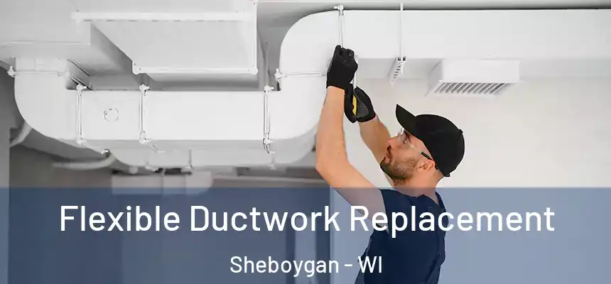Flexible Ductwork Replacement Sheboygan - WI