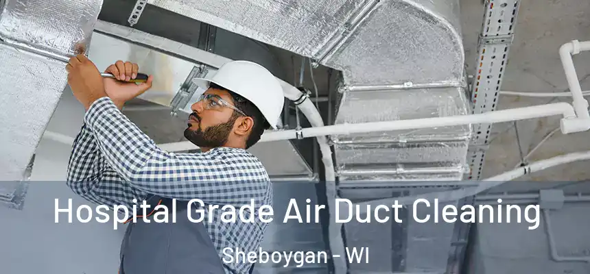  Hospital Grade Air Duct Cleaning Sheboygan - WI
