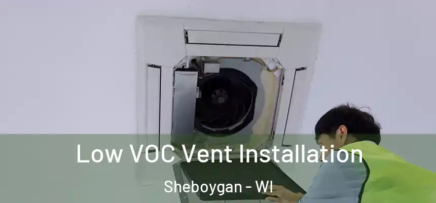  Low VOC Vent Installation Sheboygan - WI