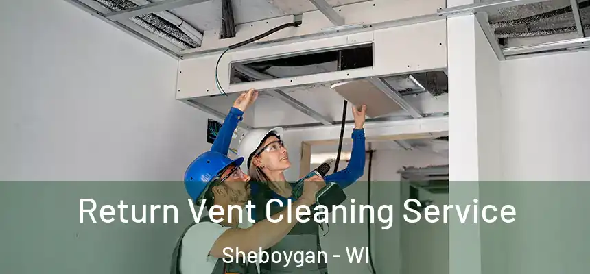  Return Vent Cleaning Service Sheboygan - WI