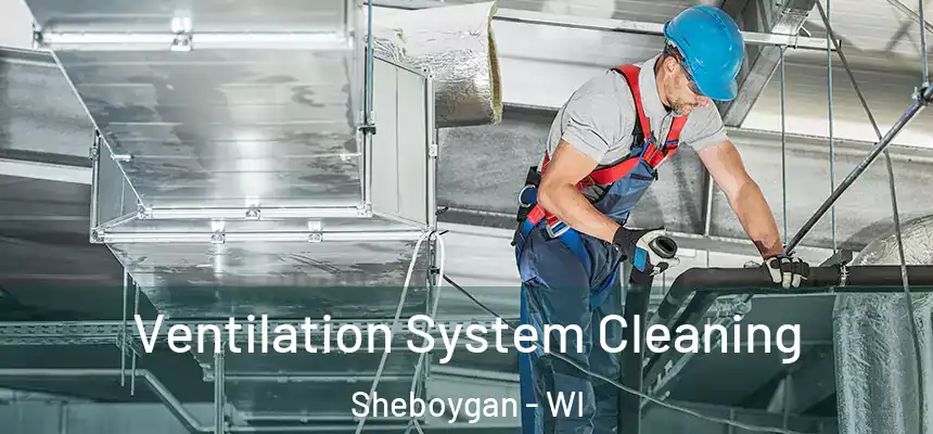  Ventilation System Cleaning Sheboygan - WI