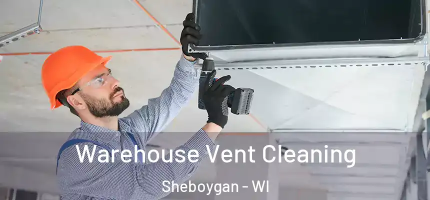  Warehouse Vent Cleaning Sheboygan - WI