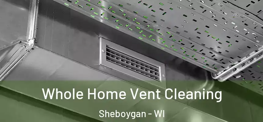 Whole Home Vent Cleaning Sheboygan - WI